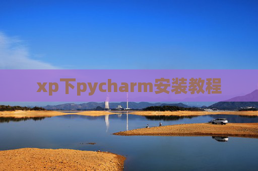 xp下pycharm安装教程 xp下pycharm安装教程